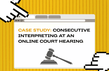 Case Study: Consecutive Interpreting at an Online Court Hearing